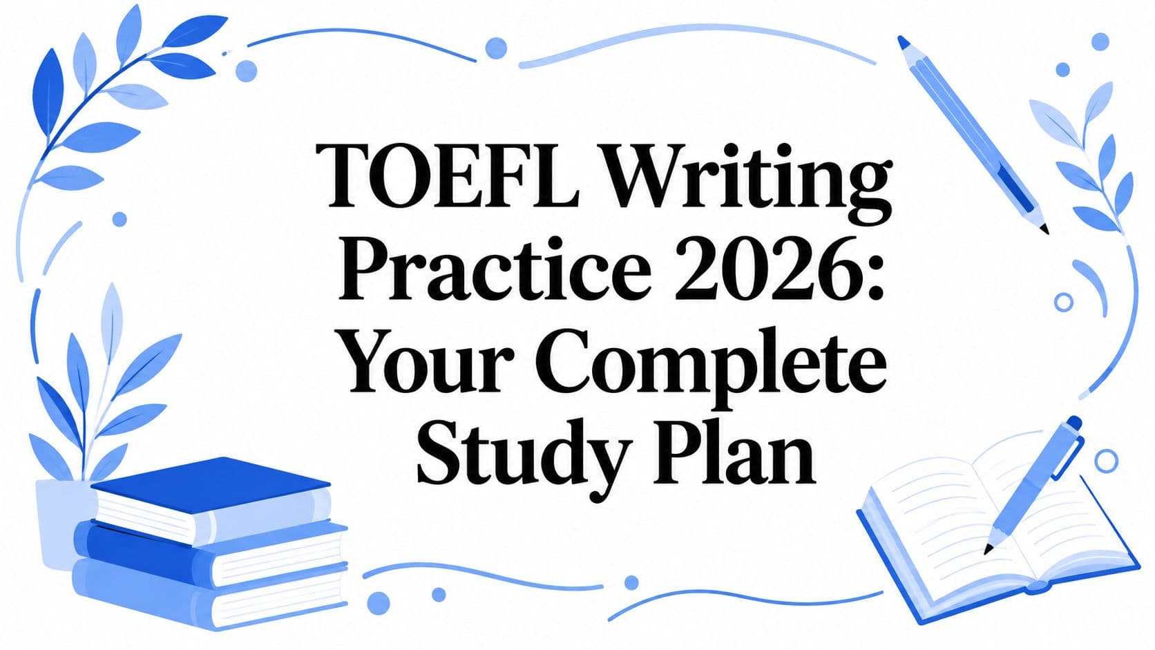 Illustration for TOEFL Writing Practice 2026: Your Complete Study Plan