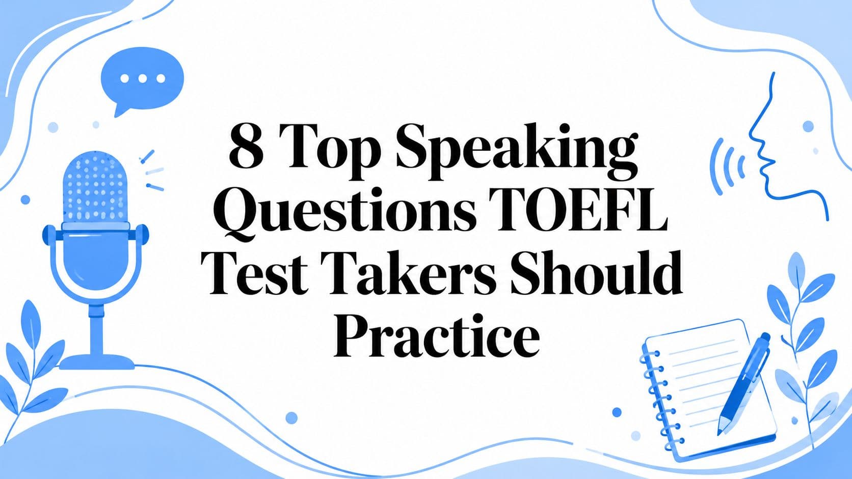 8 Top Speaking Questions TOEFL Test Takers Should Practice