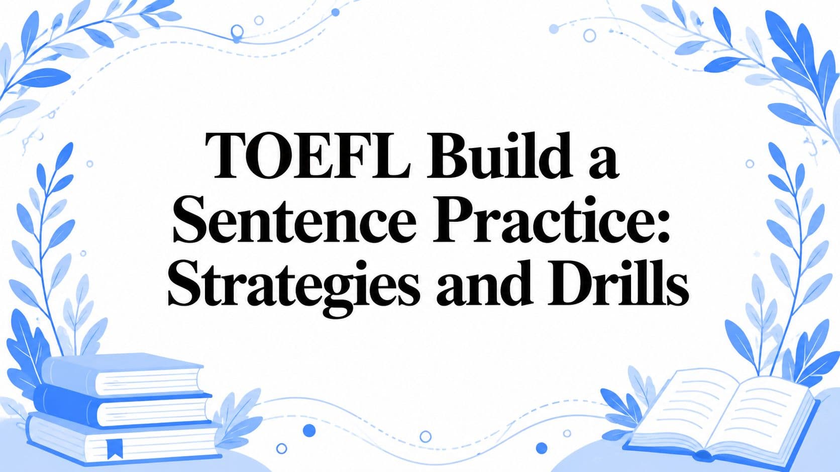 TOEFL Build a Sentence Practice: Strategies and Drills